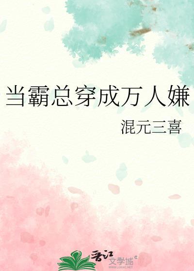 当霸总穿成万人嫌混元三喜全文阅读