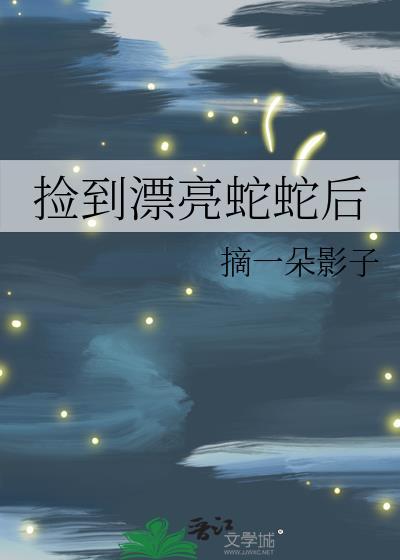 捡到漂亮蛇蛇后免费阅读全文