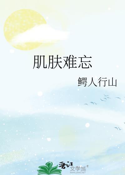 肌肤难忘by鳄人行山百度