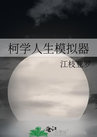 柯学人生模拟器江枝亚罗笔趣阁