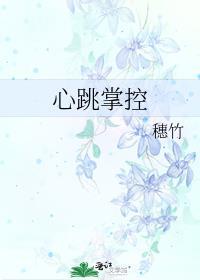 心跳掌控by穗竹txt