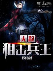 无敌狙击兵王免费阅读